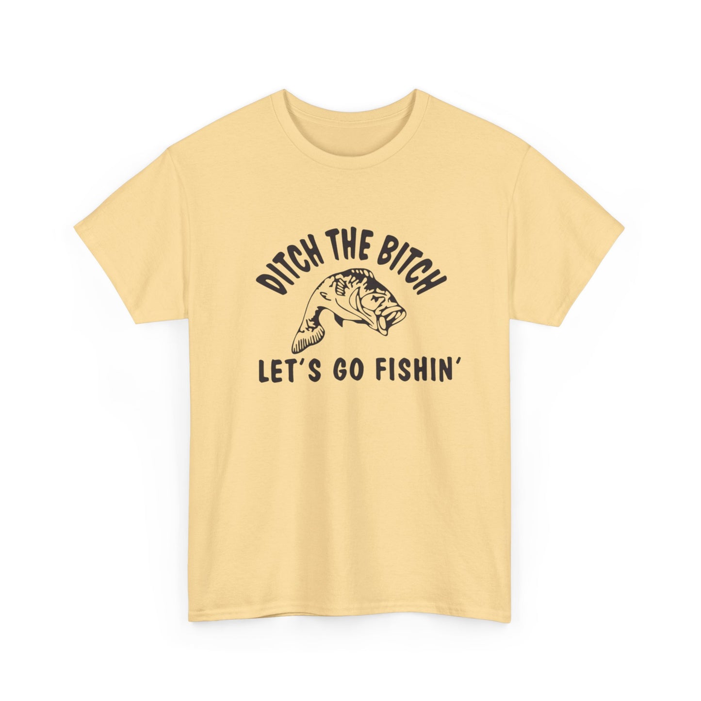 Ditch The Bitch Lets Go Fishing Graphic T Shirt ADULT NEW Heavy Cotton Tee