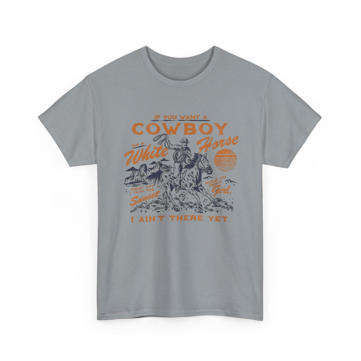 If You Want A Cowboy On A White Horse Graphic T Shirt Unisex Heavy Cotton Tee