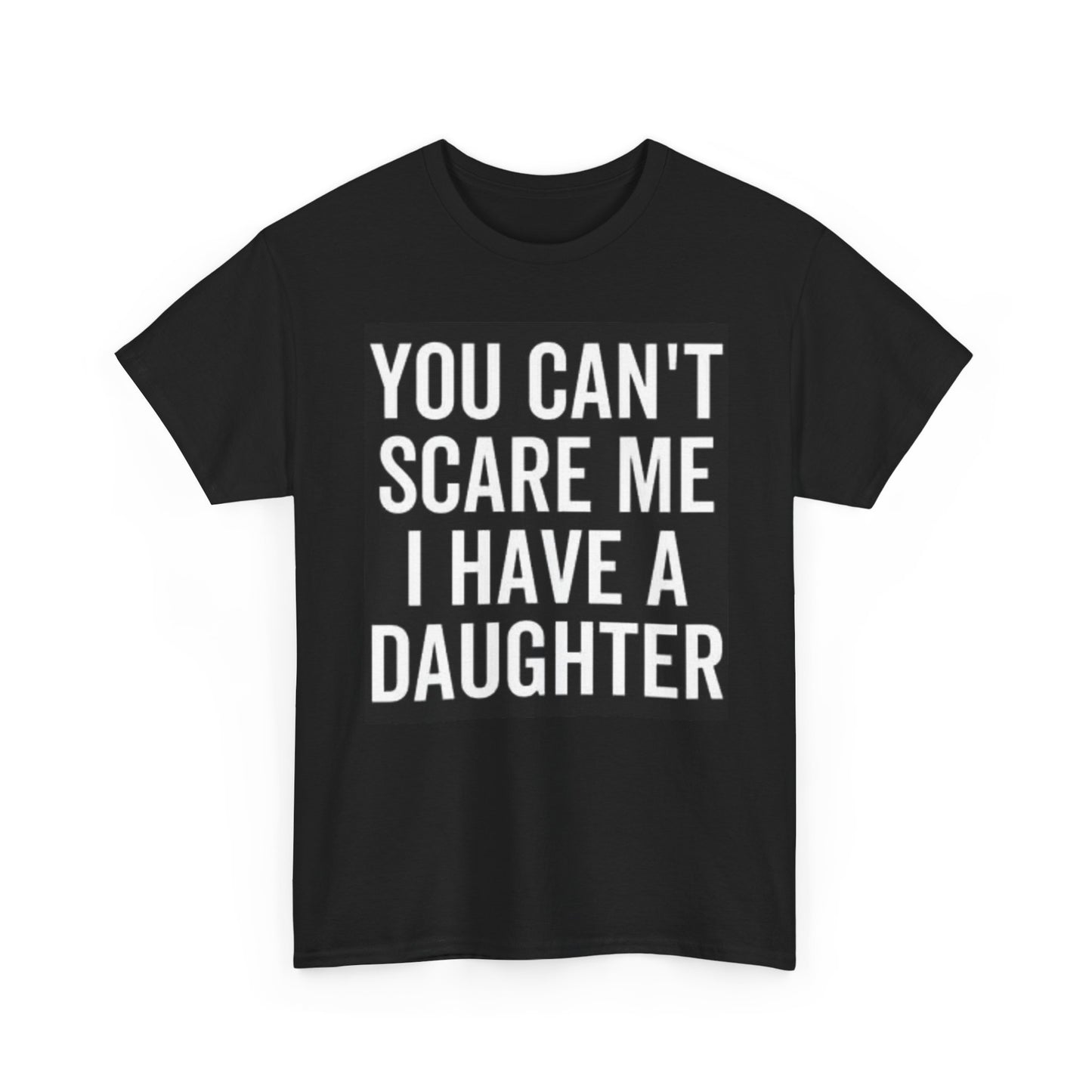 You Can't Scare Me I Have A Daughter Graphic T Shirt Funny Unisex Heavy Cotton