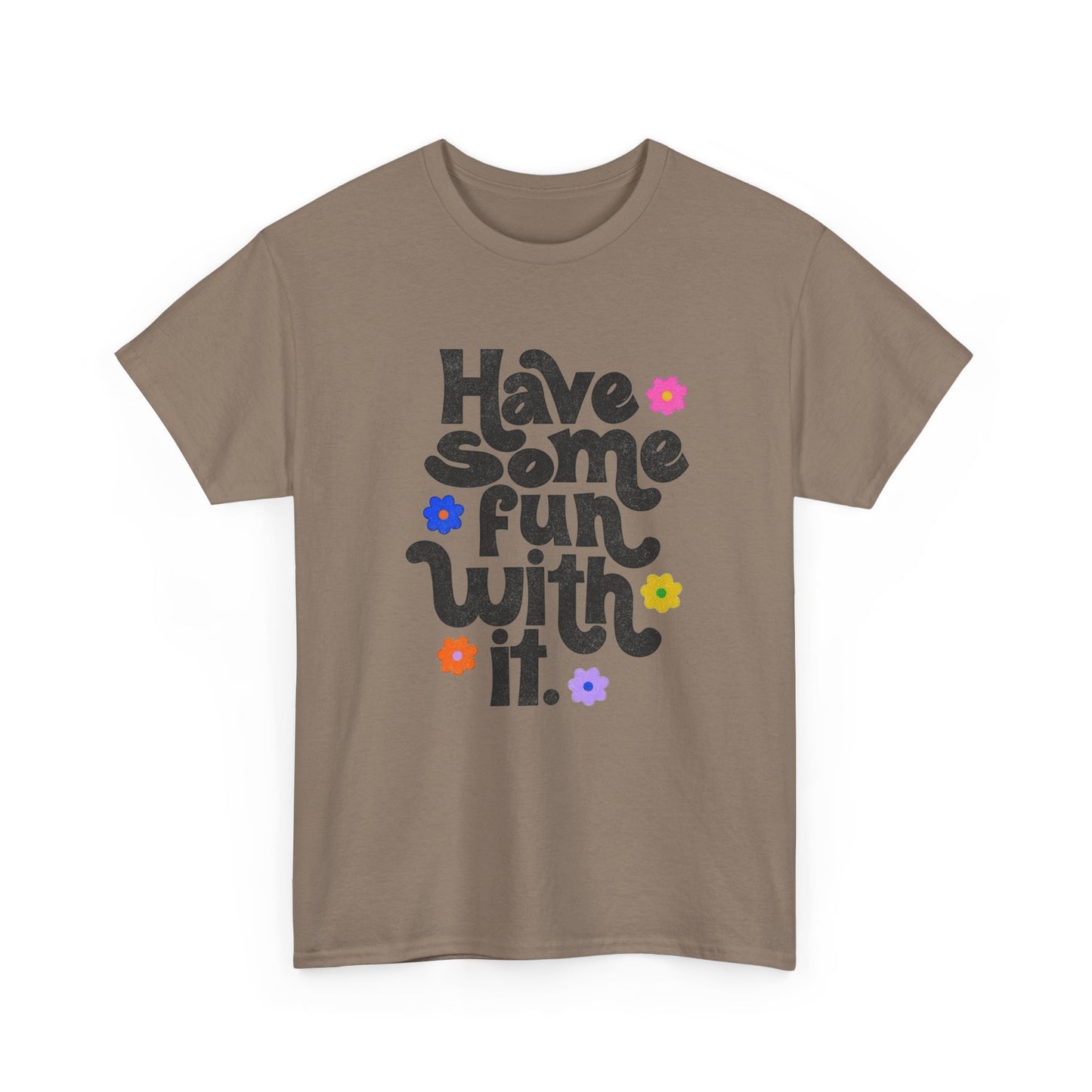Have Some Fun With It Graphic T Shirt NEW Unisex Heavy Cotton Tee