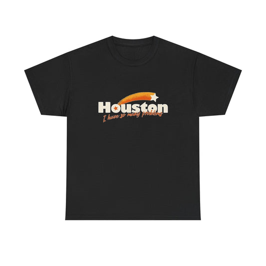 Houston I Have So Many Problems Funny Graphic T Shirt NEW Unisex Heavy Cotton