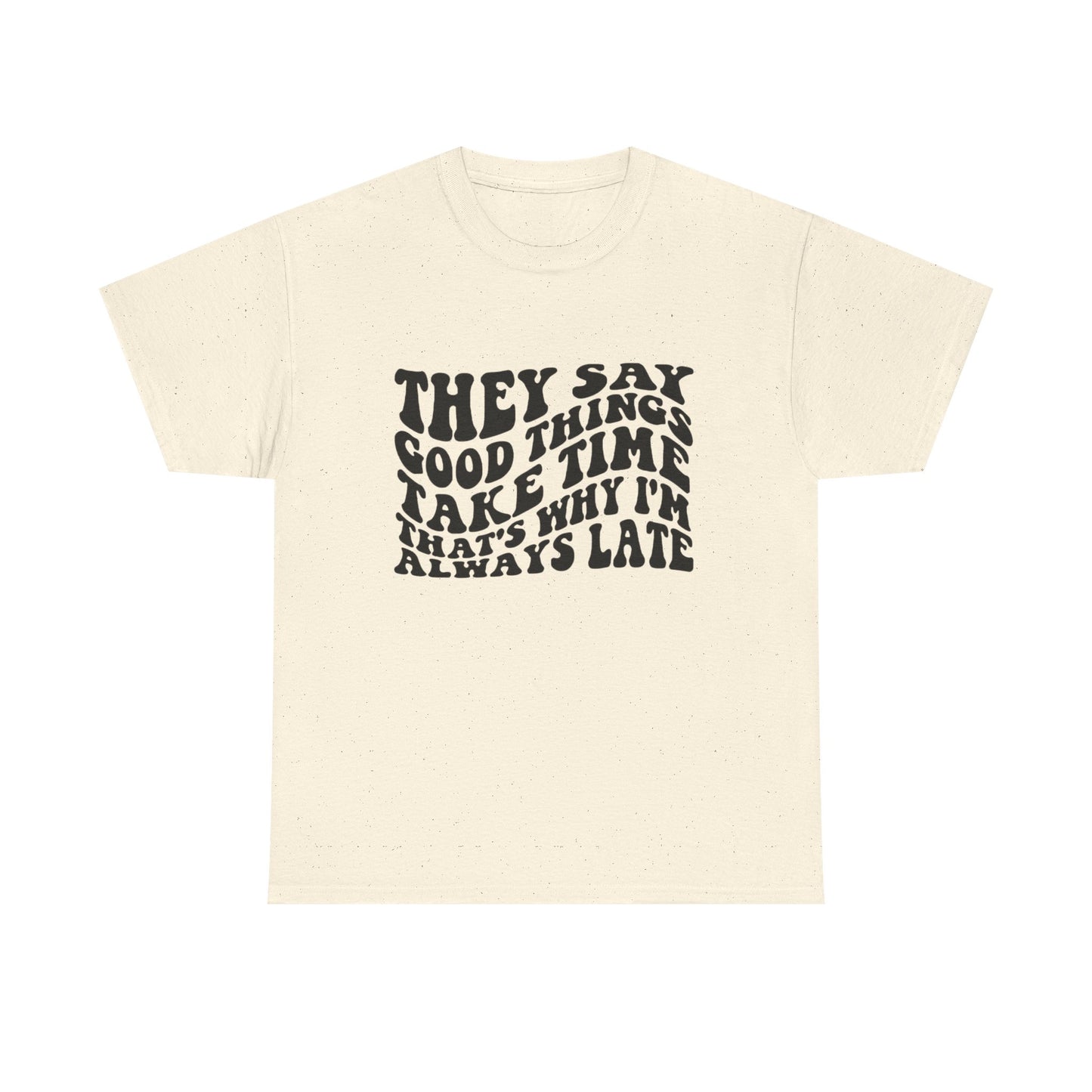 Good Things Take Time Funny Graphic T Shirt Unisex Heavy Cotton Tee