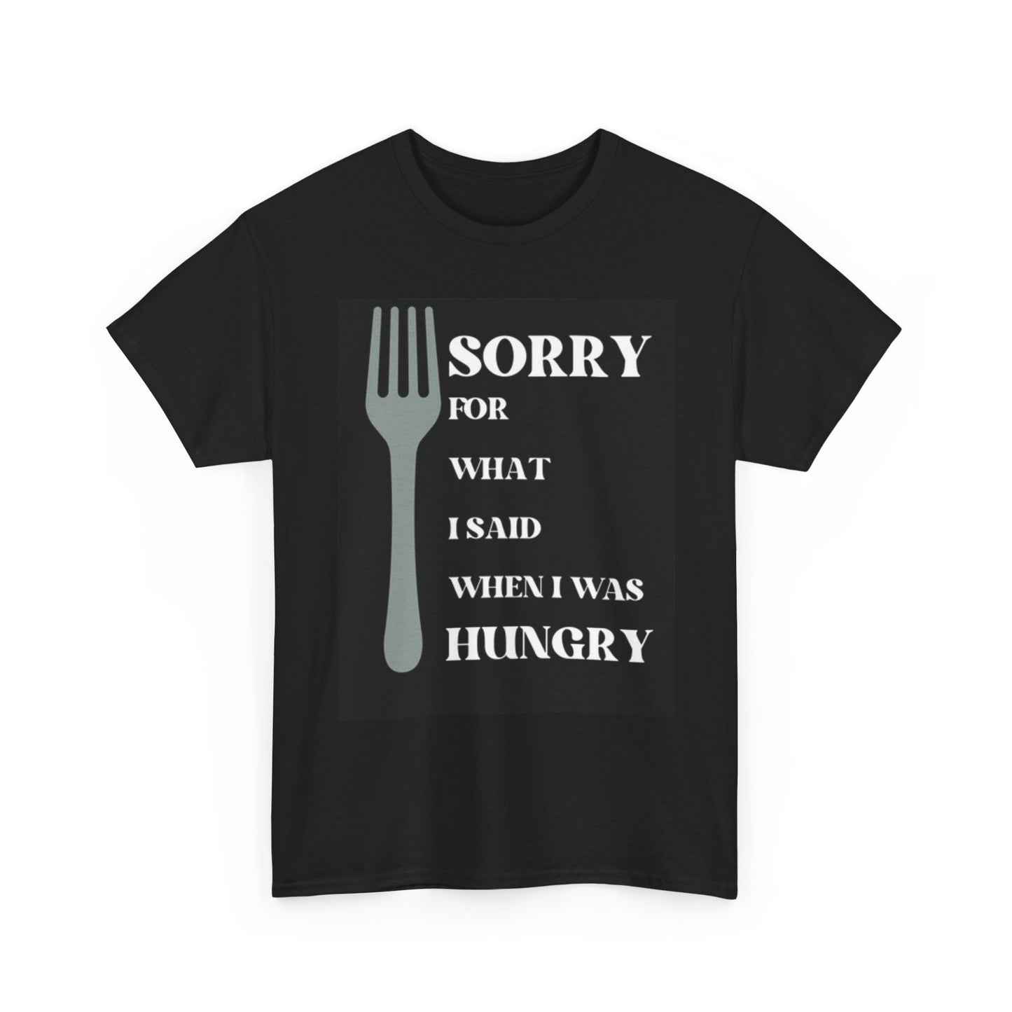 Sorry For What I Said Funny Graphic T Shirt Hungry Unisex Heavy Cotton Tee