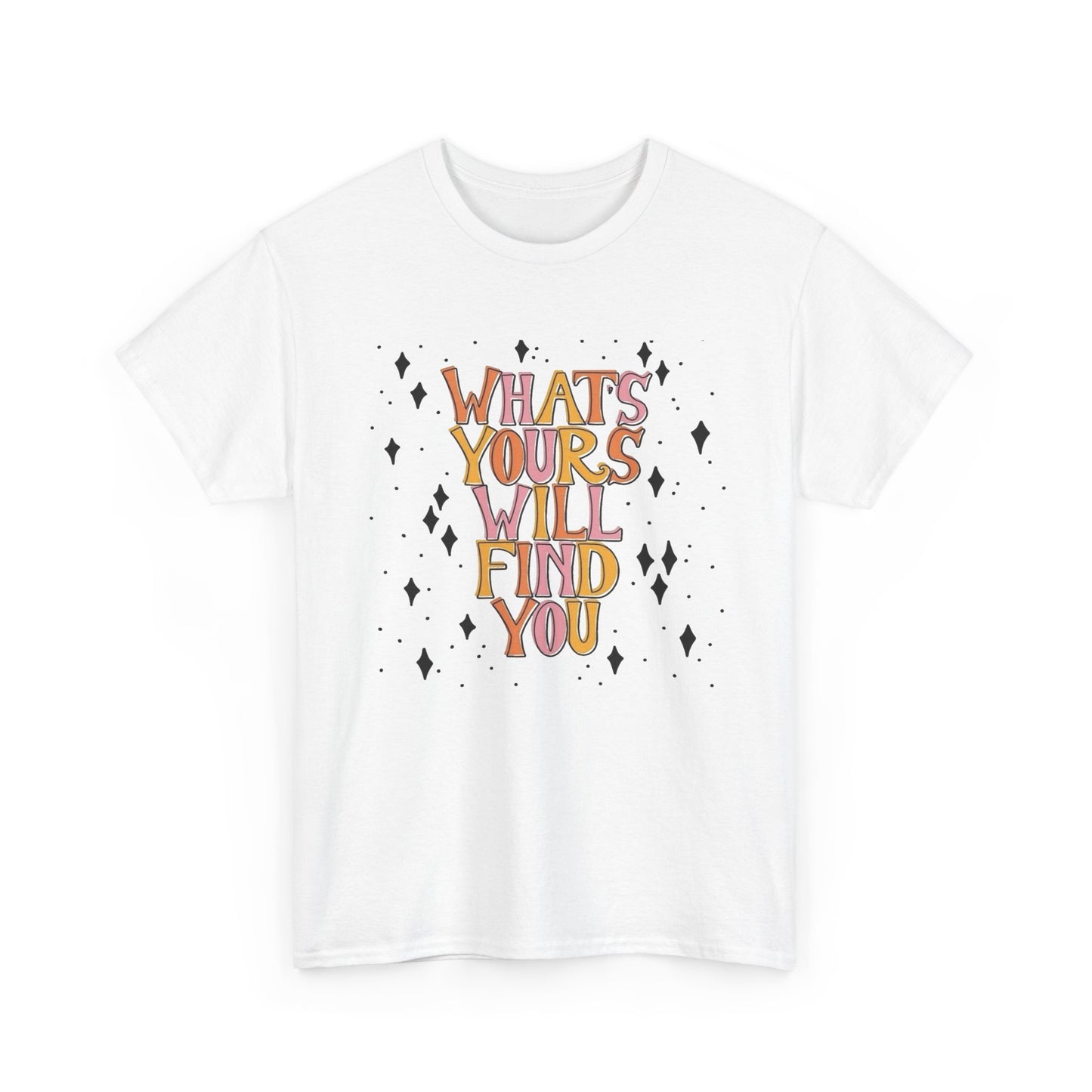 Whats Yours Will Find You Graphic T Shirt NEW Unisex Heavy Cotton Tee