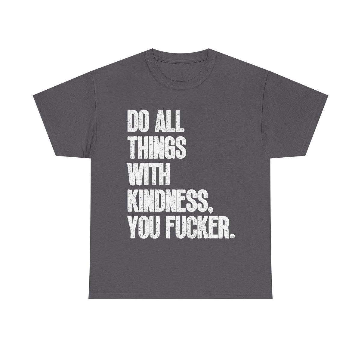 Do All Things With Kindness Shirt Funny Jokes Comedy Gift Unisex Heavy Cotton