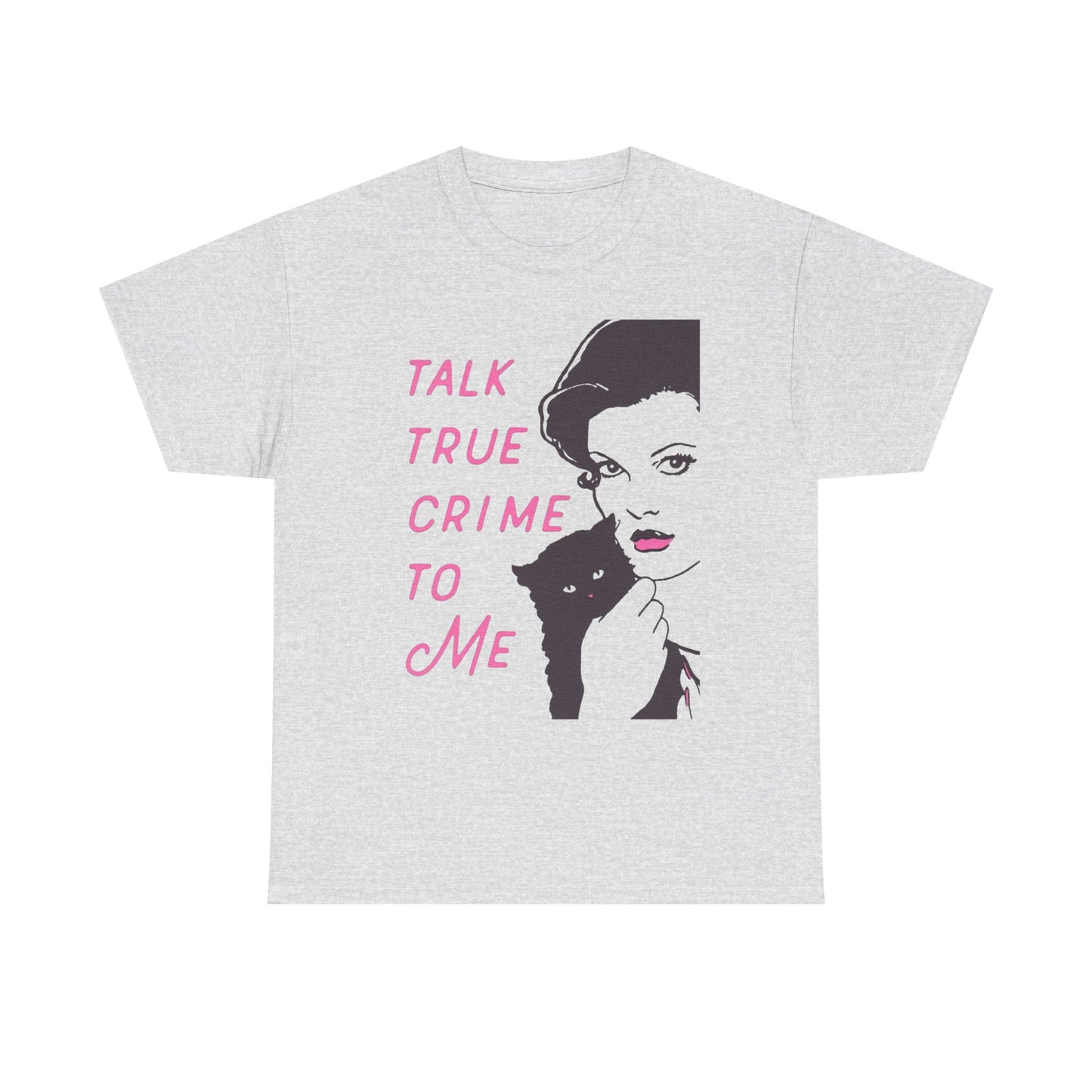 Talk True Crime To Me Graphic T Shirt NEW ADULT Heavy Cotton Tee