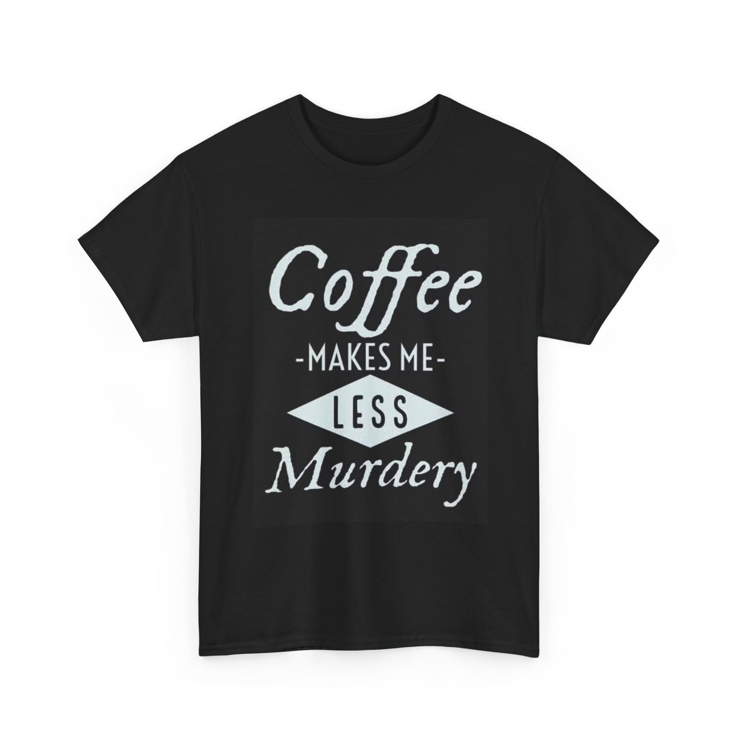 Coffee Makes Me Less Murdery Shirt Funny Graphic Unisex Heavy Cotton Tee