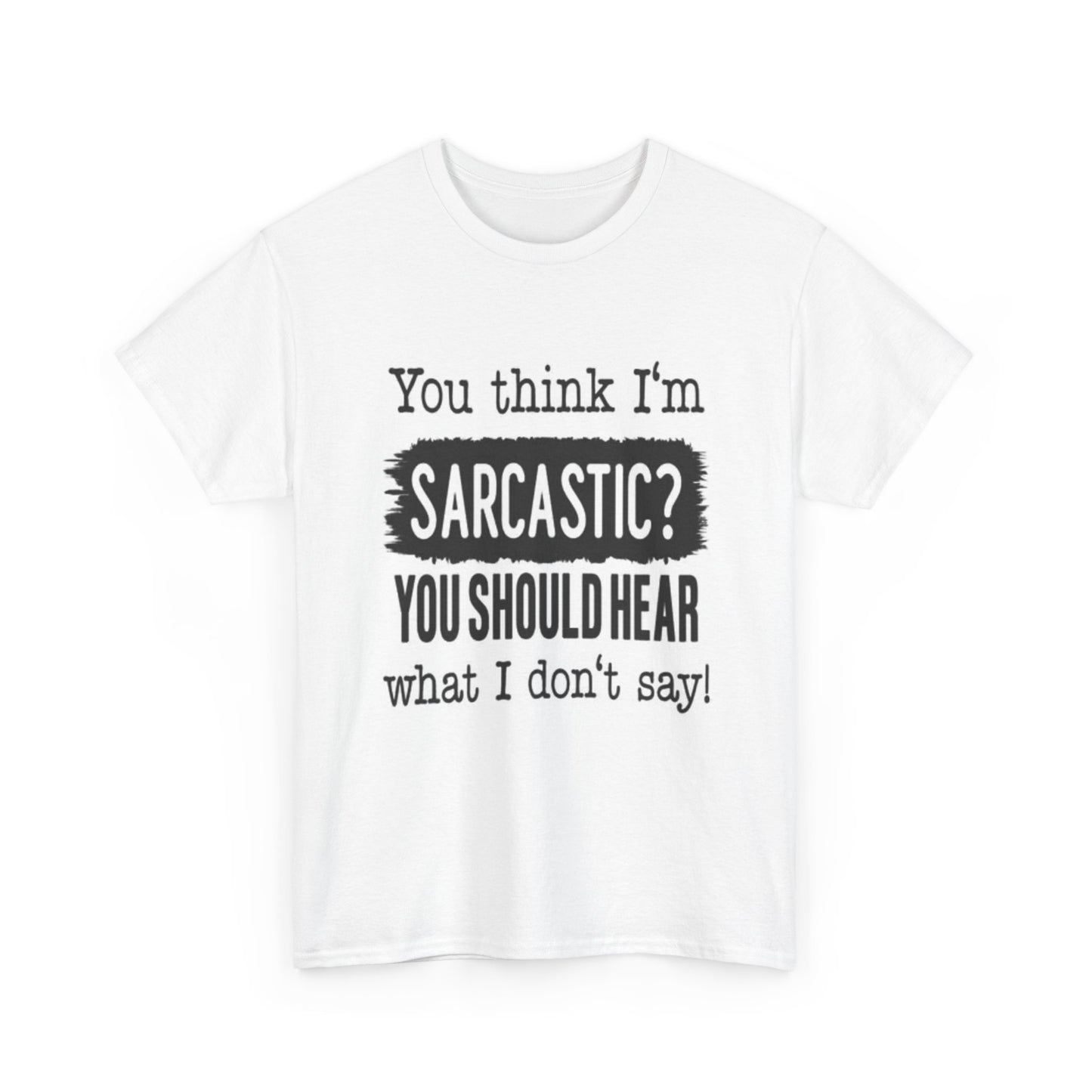 You Think Im Sarcastic Graphic T Shirt Funny Jokes Unisex Heavy Cotton Tee