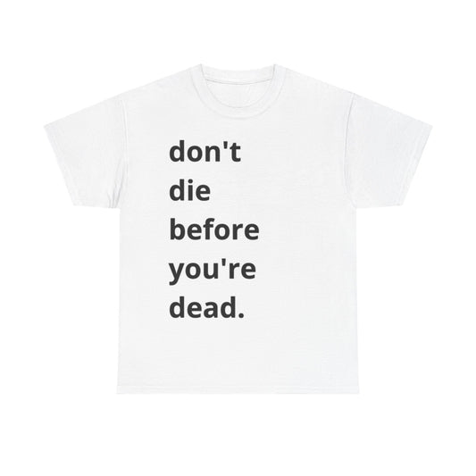 Dont Die Before Your Dead Graphic T Shirt Unisex Heavy Cotton Tee