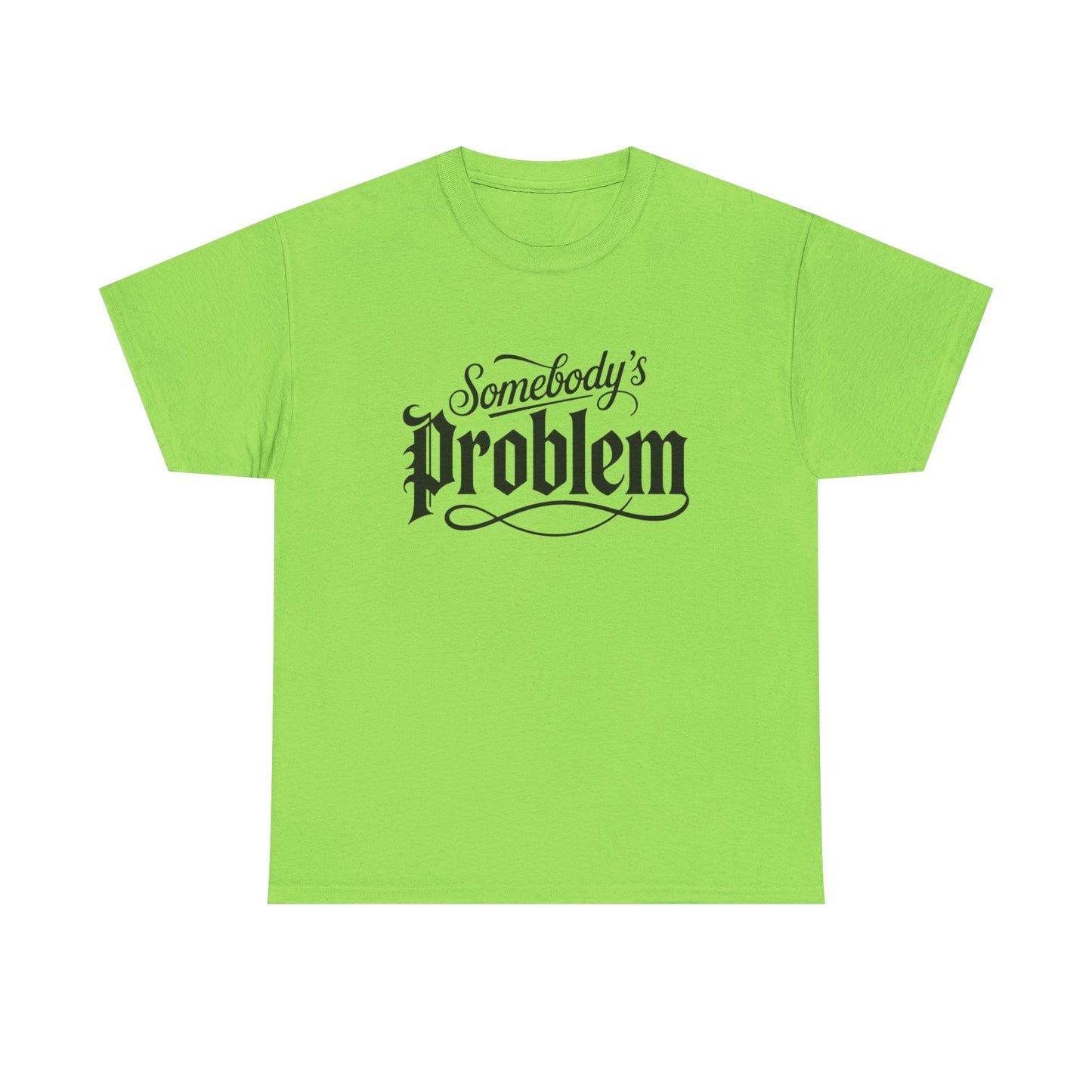 Somebody's Problem Graphic T Shirt NEW ADULT Unisex Heavy Cotton Tee