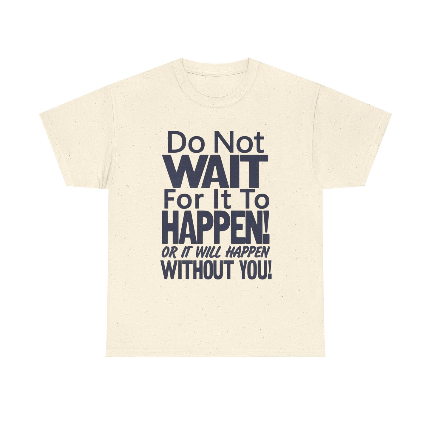 Don't Wait For It to Happen To You Graphic T Shirt Unisex Gift New AMERICAN