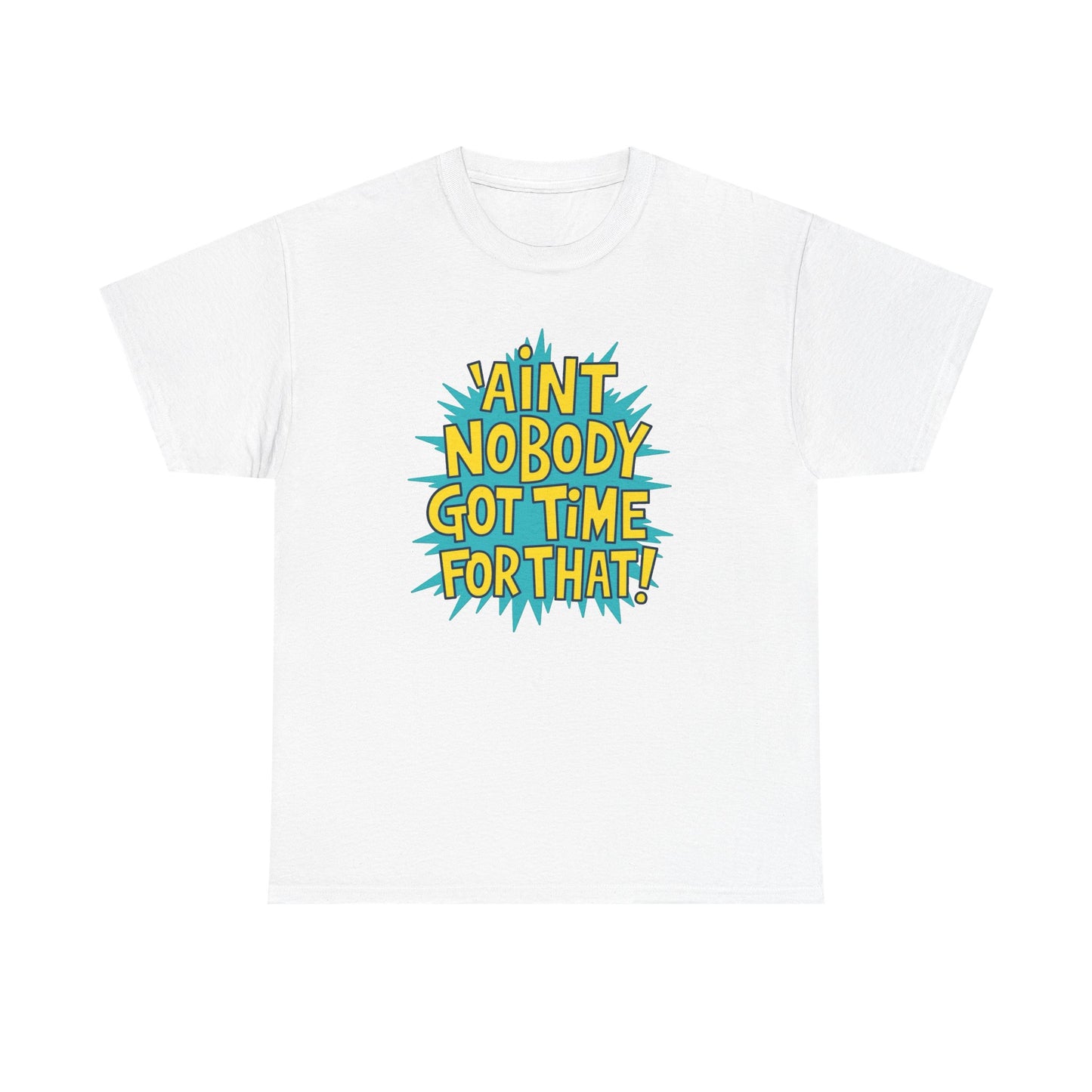 Ain't Nobody Got Time For That Funny Graphic T Shirt Unisex Heavy Cotton Tee