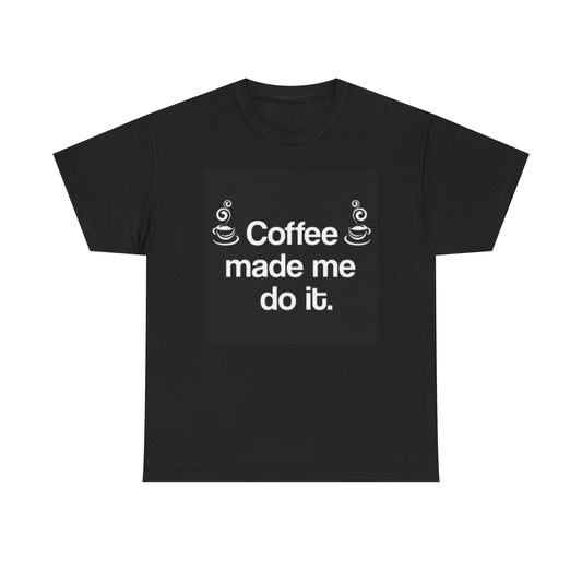 Coffee Made Me Do It Graphic T Shirt Funny Unisex Heavy Cotton Tee