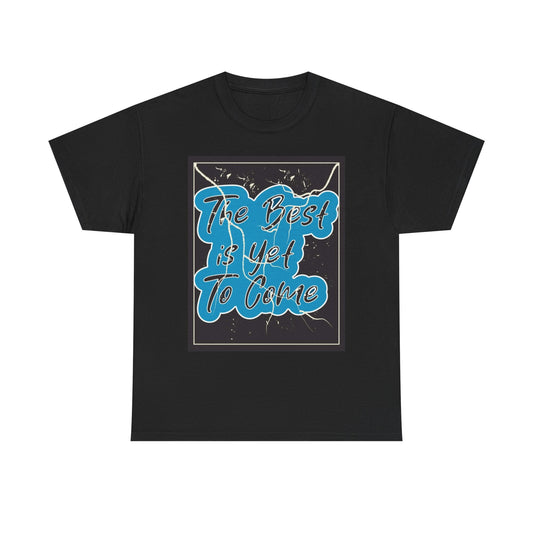 The Best Is Yet To Come Graphic T Shirt Unisex Heavy Cotton Tee