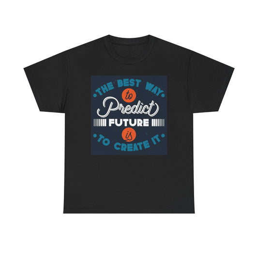 Create The Future Don't Predict It T Shirt  Unisex Heavy Cotton Tee