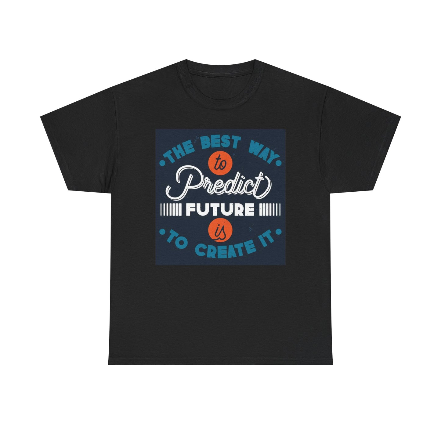 Create The Future Don't Predict It T Shirt  Unisex Heavy Cotton Tee