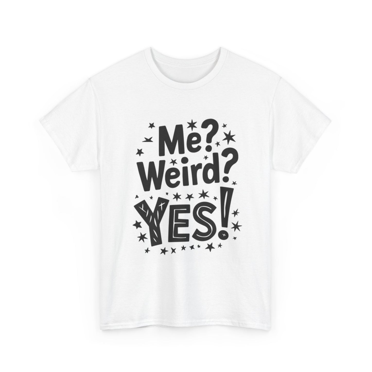Me? Weird? Yes! T Shirt Unisex Heavy Cotton Tee