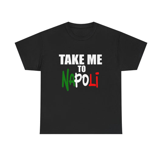 Take Me To Napoli Graphic T Shirt NEW Unisex Heavy Cotton Tee