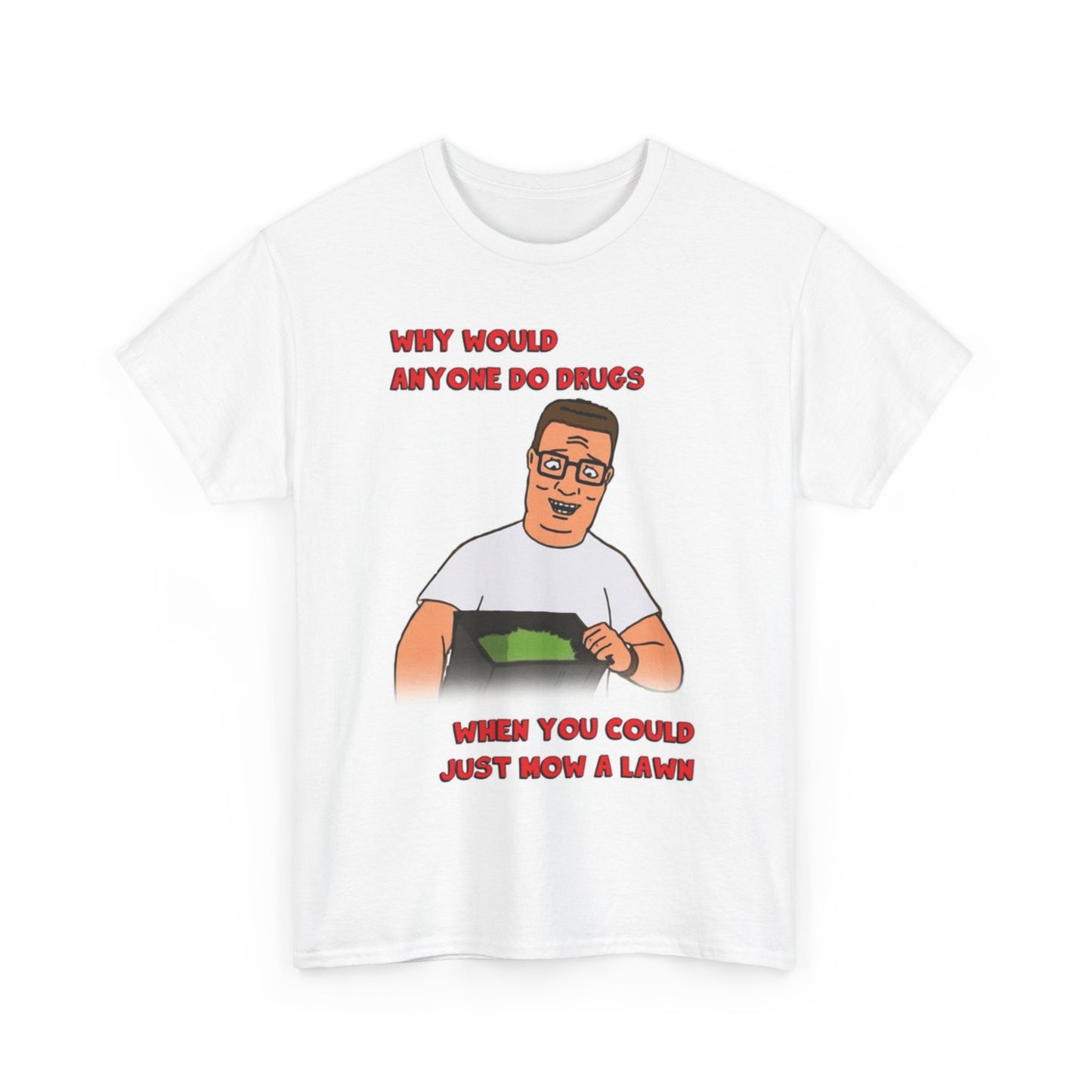 King Of The Hill Graphic T Shirt Why Do Drugs Funny Unisex Heavy Cotton Tee