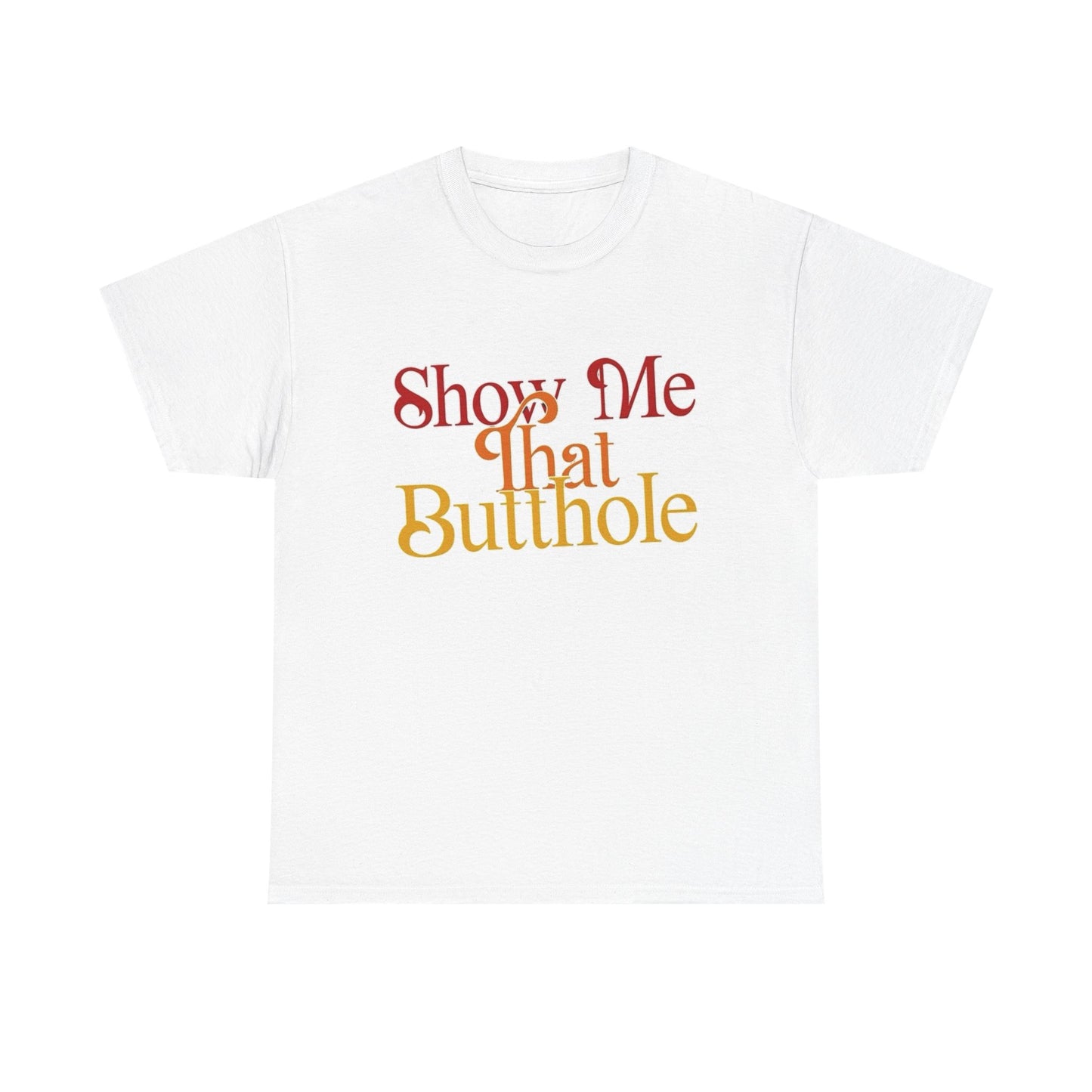 Show Me That Butthole Funny Graphic T Shirt S-5XL NEW Unisex Heavy Cotton Tee