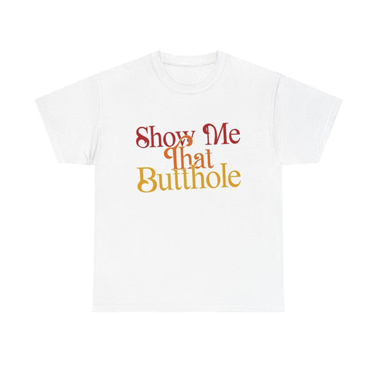 Show Me That Butthole Funny Graphic T Shirt S-5XL NEW Unisex Heavy Cotton Tee