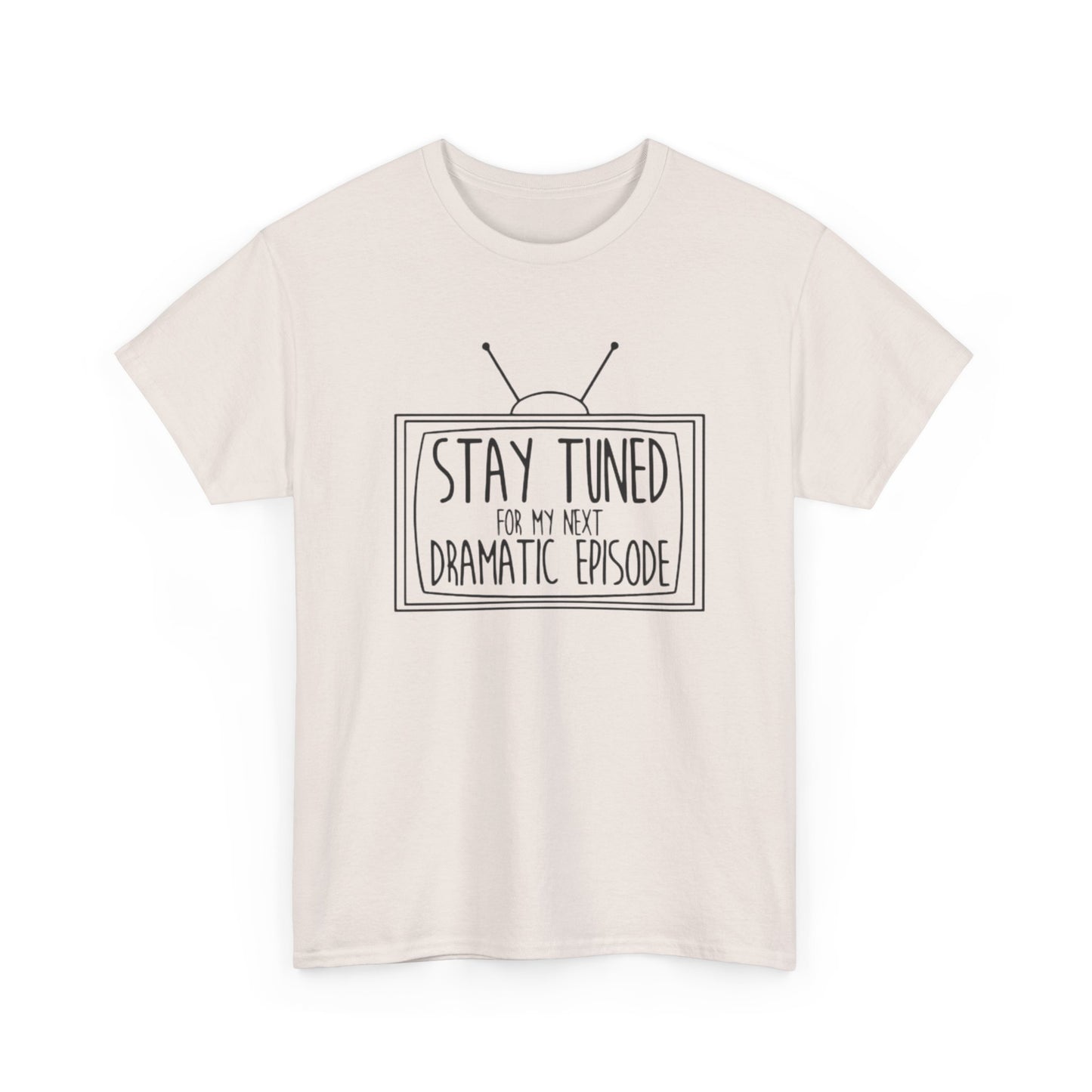 Stay Tuned For My Next Dramatic Episode Funny Graphic T Shirt Heavy Cotton Tee