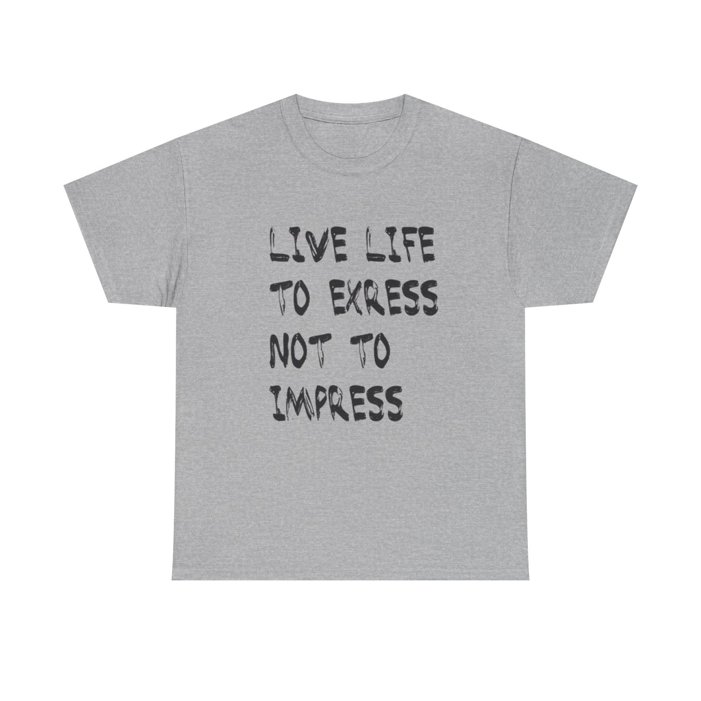 Live Life To Express Not Impress Graphic T Shirt Heavy Cotton NEW ADULT UNISEX