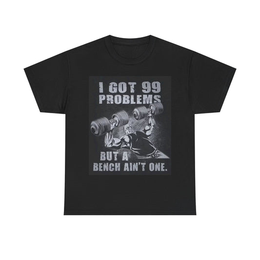 Ive Got 99 Problems But A Bench Aint One Shirt Ronnie Coleman Gym Unisex