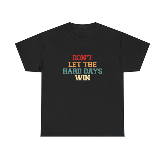 Don't Let The Hard Days Win Graphic T Shirt NEW Unisex Heavy Cotton Tee