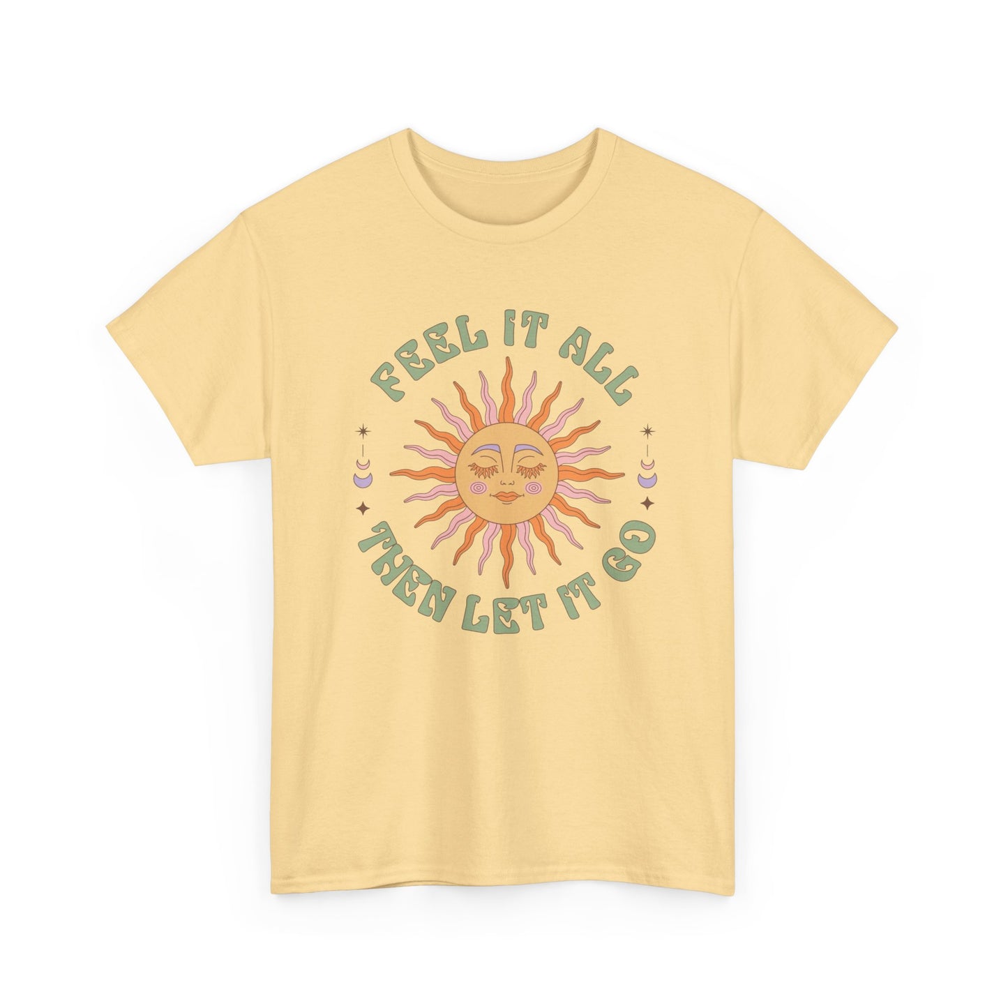 Feel It All Then Let It Go Graphic T Shirt NEW ADULT Unisex Heavy Cotton Tee