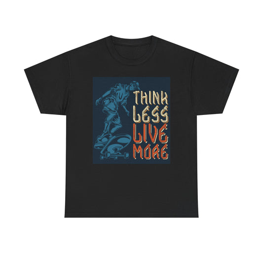 Think Less Live More T Shirt Skateboarding Unisex Heavy Cotton Tee