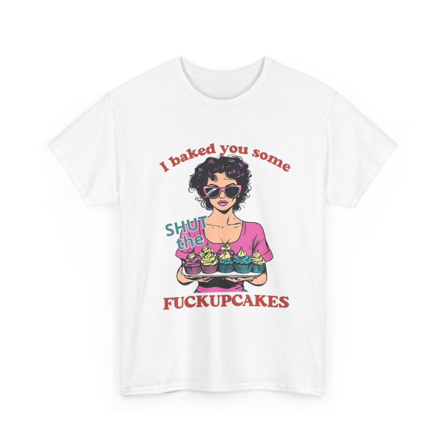 Baked You Some Cupcakes T Shirt Funny Jokes Unisex Heavy Cotton Tee