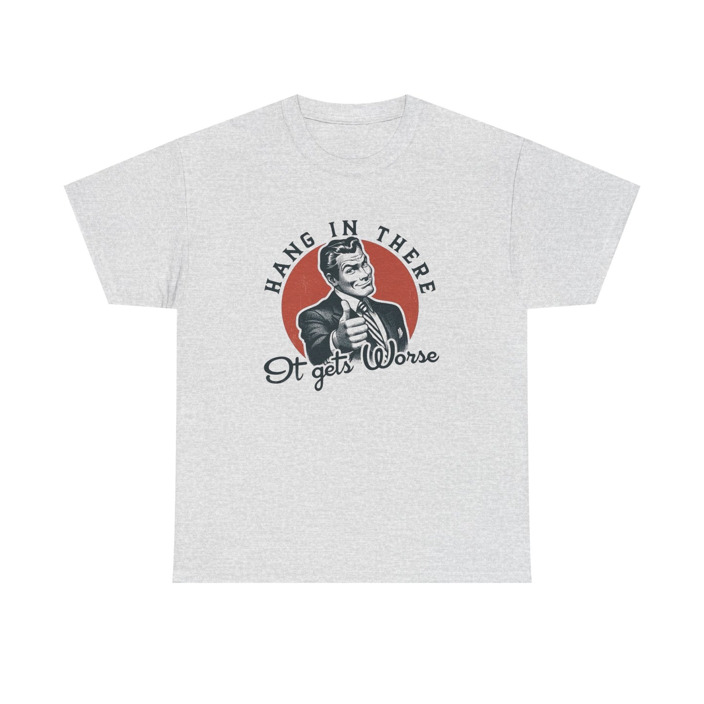 Hang In There It Gets Worse Funny Graphic T Shirt Unisex NEW Heavy Cotton Tee