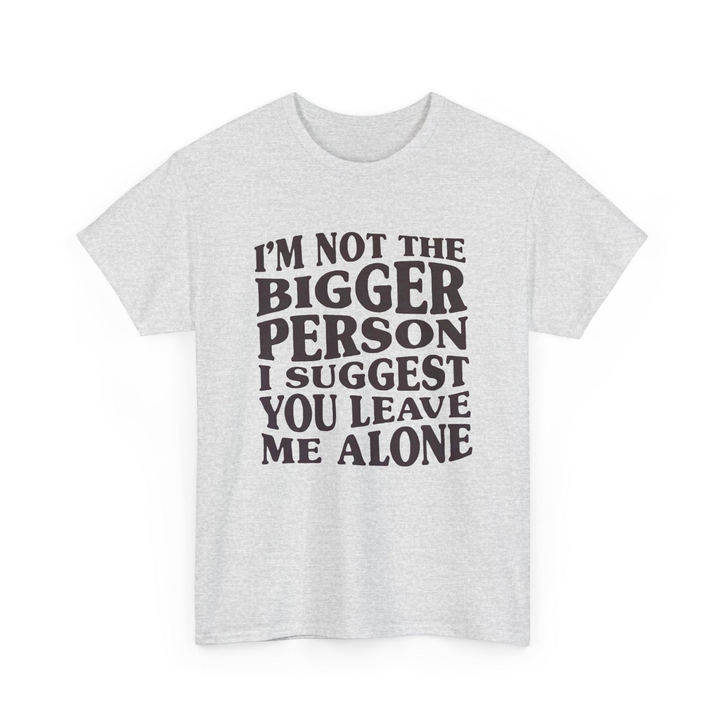 I'm Not The Bigger Person Graphic T Shirt NEW ADULT Unisex Heavy Cotton Tee