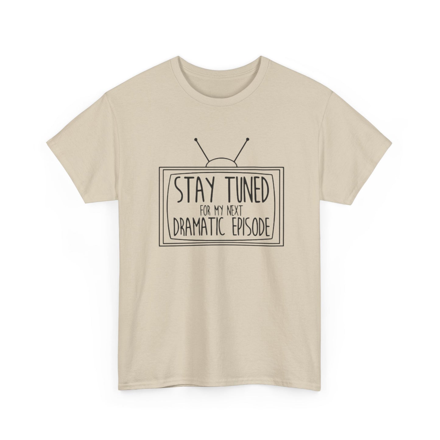 Stay Tuned For My Next Dramatic Episode Funny Graphic T Shirt Heavy Cotton Tee