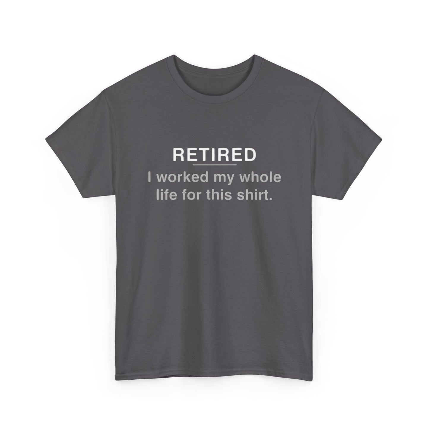 Retired Funny Graphic T Shirt Worked My Whole Life Humor Unisex Heavy Cotton Tee