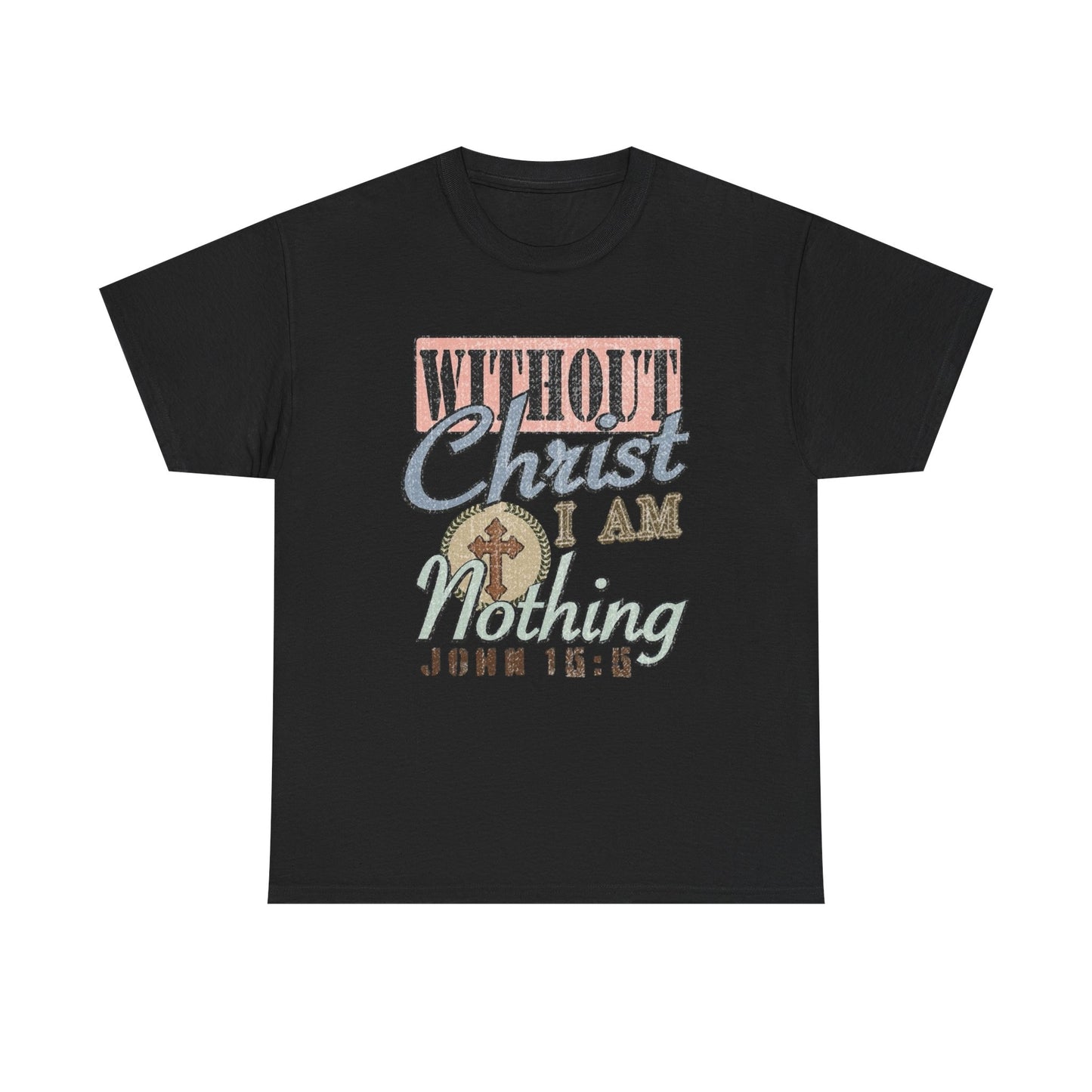 Without Christ I Am Nothing Graphic T Shirt Unisex Heavy Cotton Tee GIFT