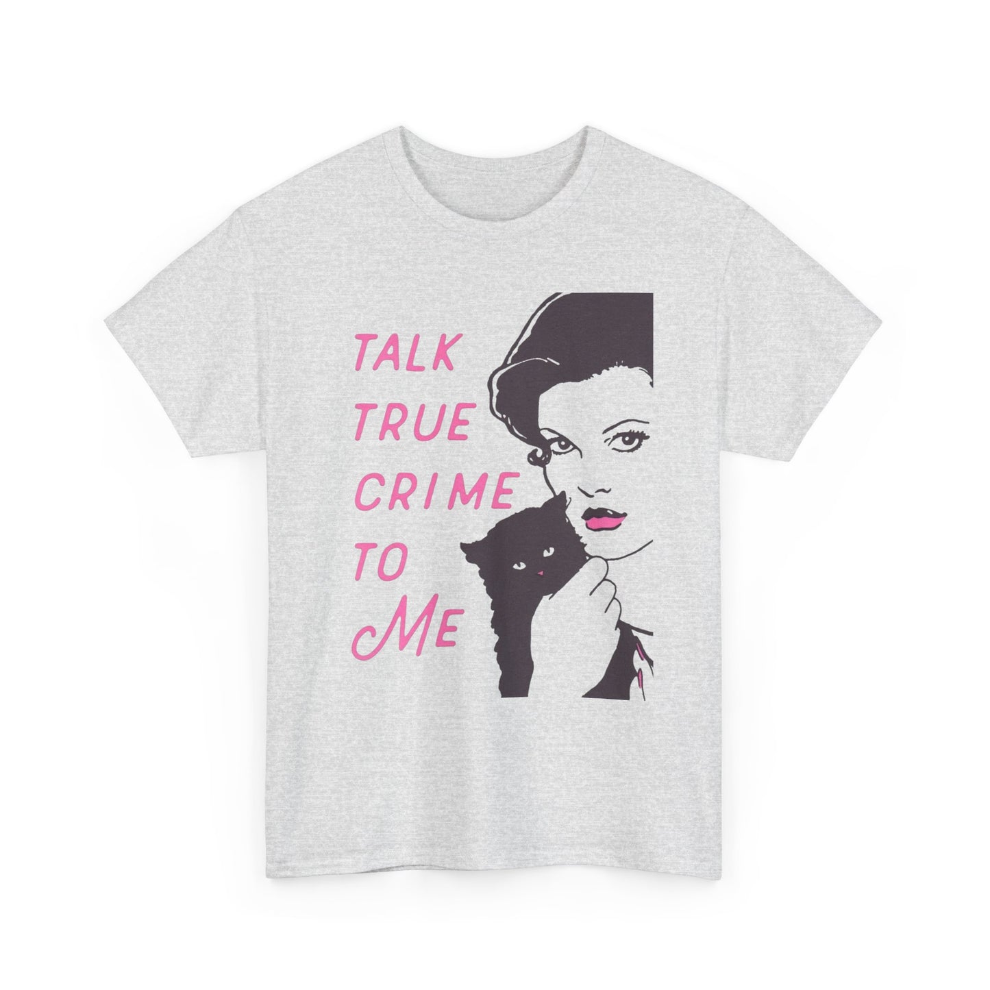Talk True Crime To Me Graphic T Shirt NEW ADULT Heavy Cotton Tee