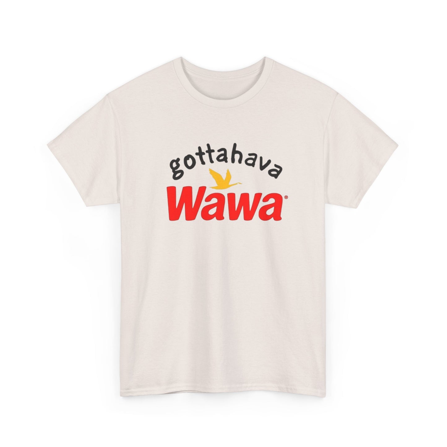 Gotta Have Wawa Funny Graphic T Shirt Unisex Heavy Tee NEW