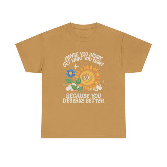 Sunflower You Deserve Better Graphic T Shirt Unisex Heavy Cotton Tee