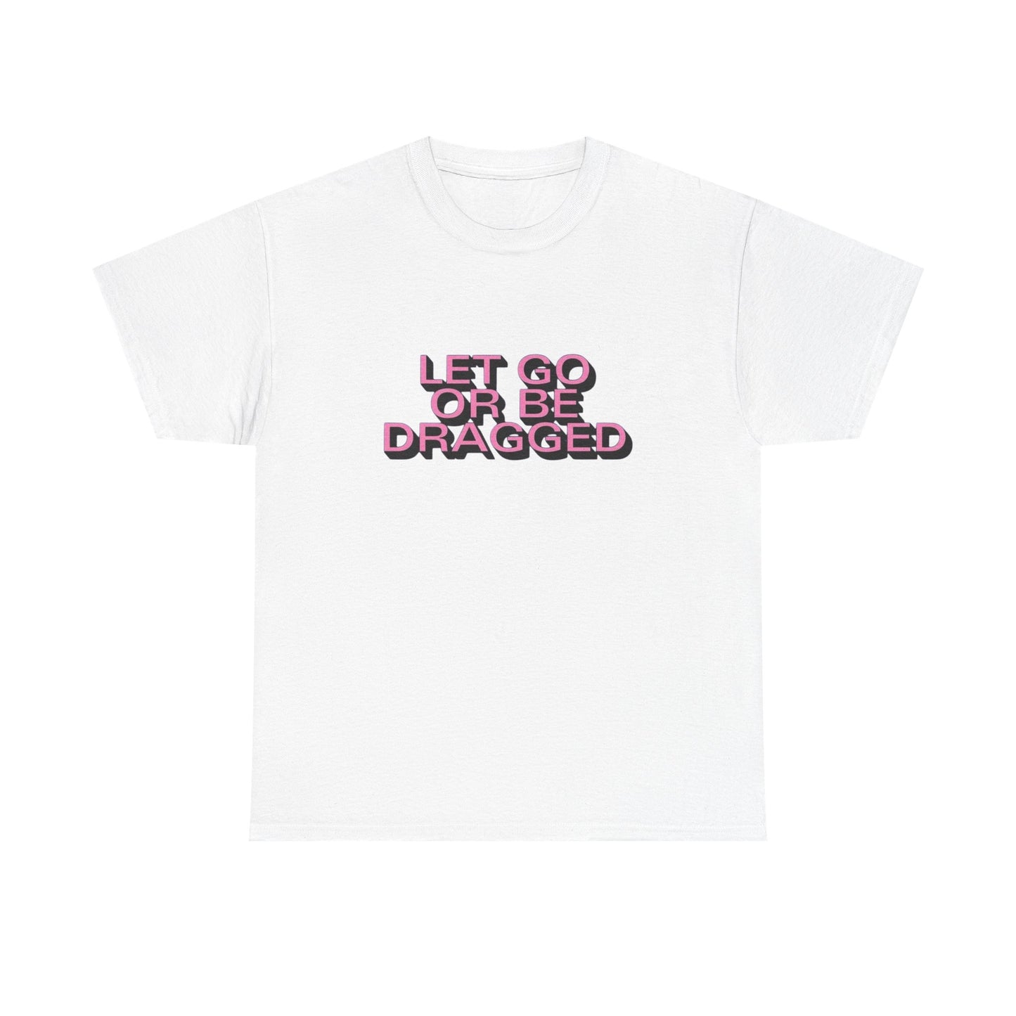 Let Go Or Be Dragged Graphic T Shirt Unisex Heavy Cotton Tee Gift Vintage