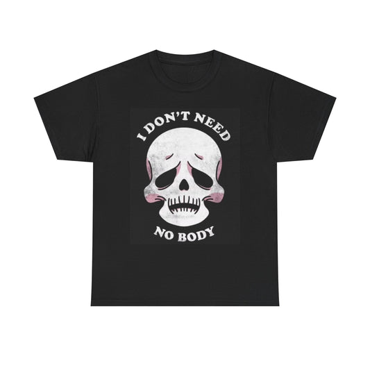 I Dont Need No Body Funny T Shirt Graphic Skull Unisex Heavy Cotton Tee