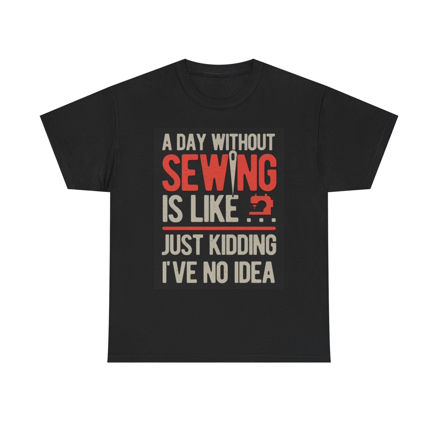 A Day With Out Sewing T Shirt Funny Gift Unisex Heavy Cotton Tee