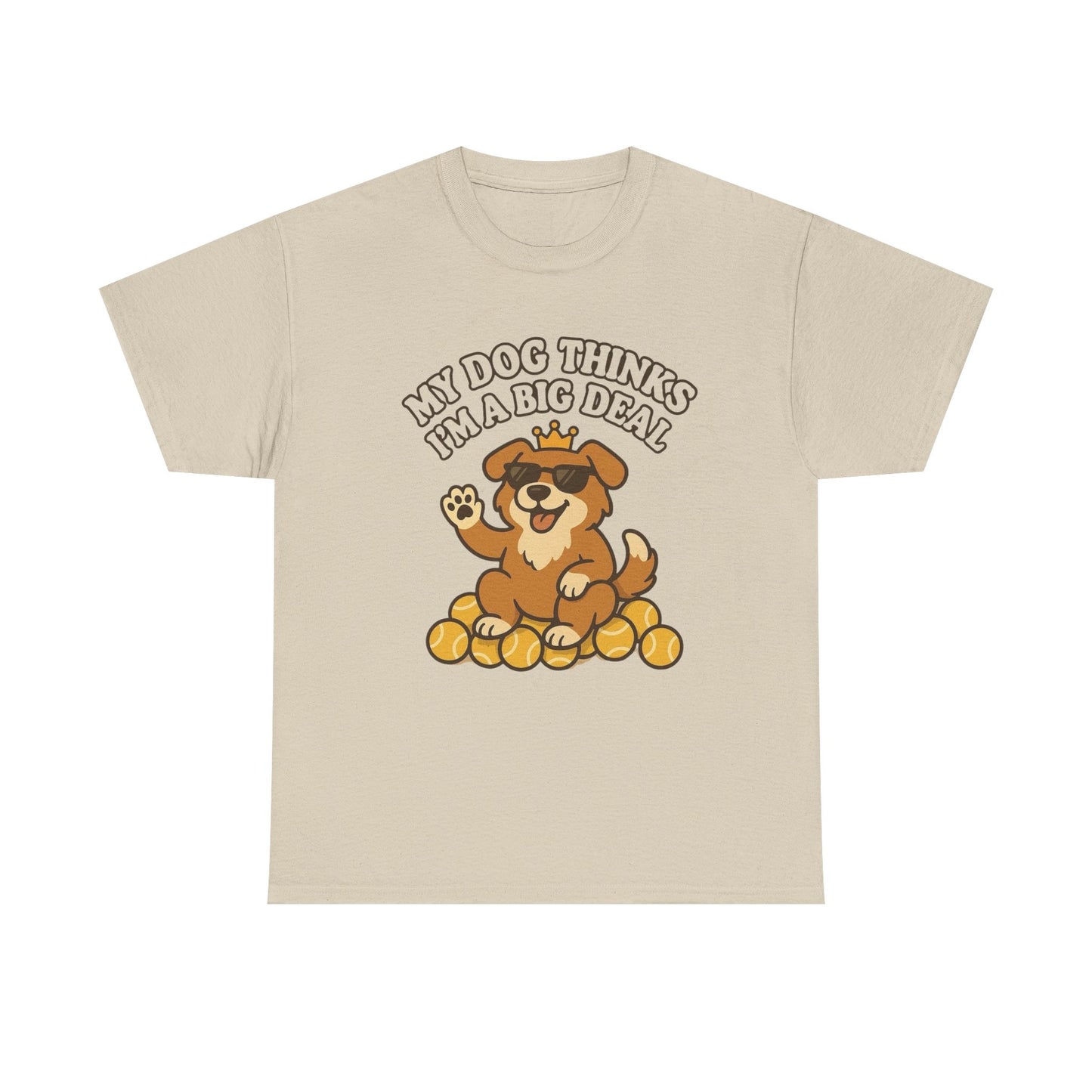 My Dog Thinks I'm A Big Deal Funny Graphic T Shirt NEW ADULT REGULAR