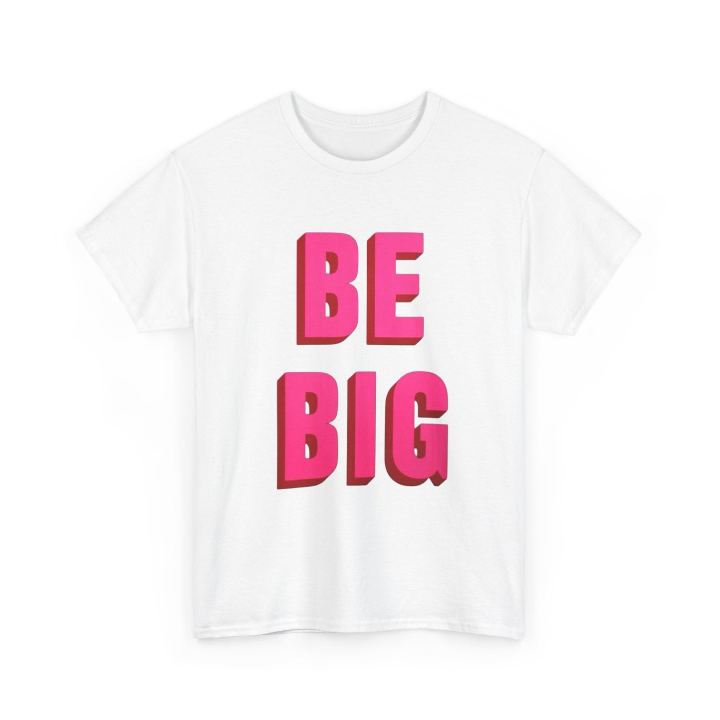 Be Big Graphic T Shirt Unisex Heavy Cotton Tee New Gift