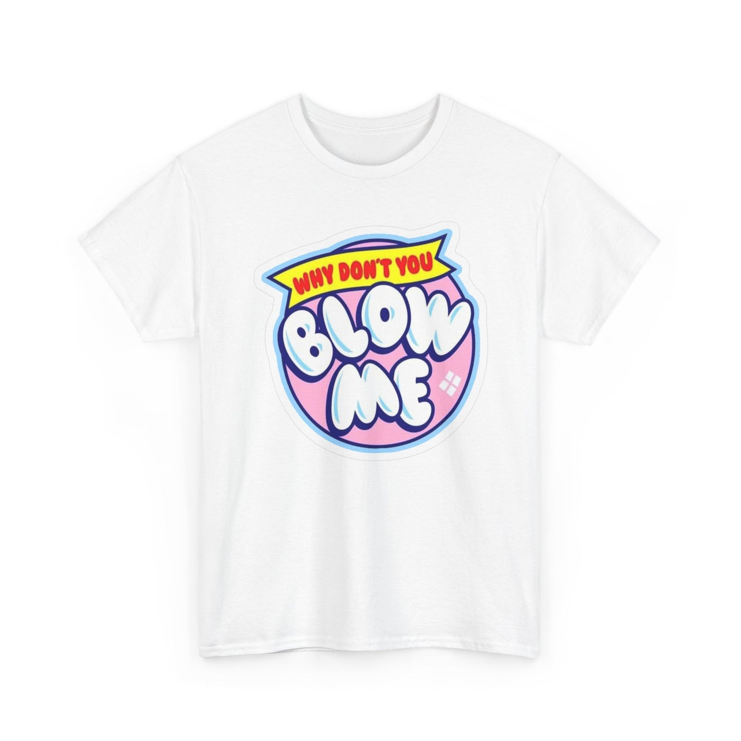 Why Don't You Blow Me Graphic T Shirt Unisex Heavy Cotton Tee BRAND NEW