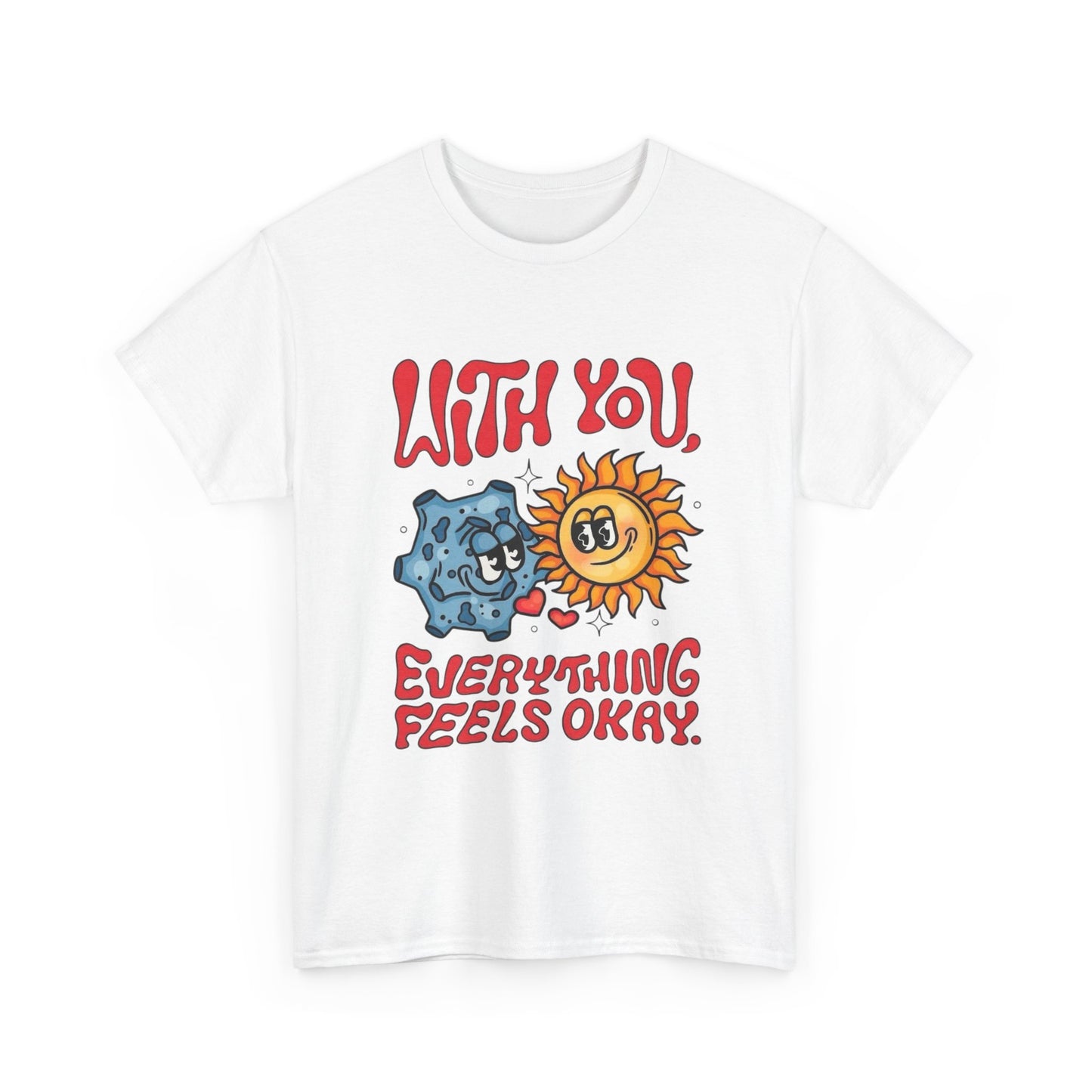 With You Everything Feels Ok Graphic T Shirt Unisex Heavy Cotton Tee